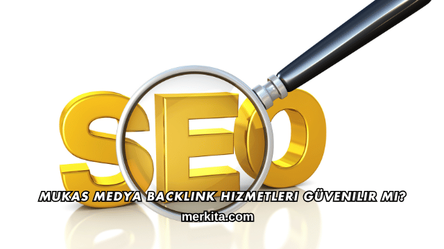 Mukas Medya Backlink Hizmetleri Güvenilir mi?