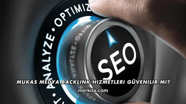 Mukas Medya Backlink Hizmetleri Güvenilir mi?