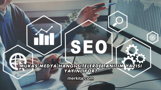 Mukas Medya Hangi Sitelerde Tanıtım Yazısı Yayınlıyor?