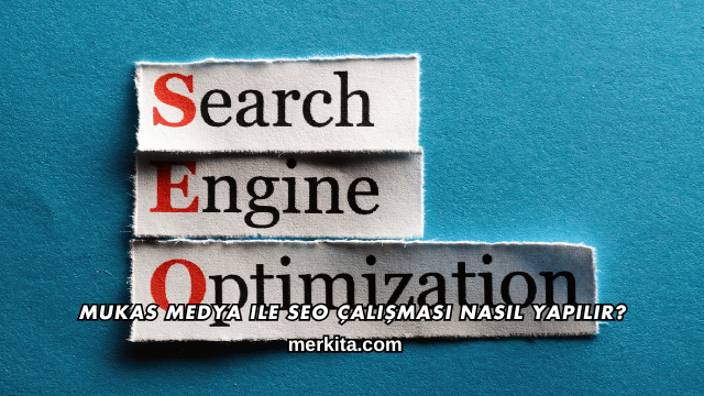 Mukas Medya ile SEO Çalışması Nasıl Yapılır?