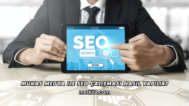 Mukas Medya ile SEO Çalışması Nasıl Yapılır?