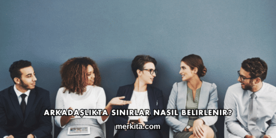 Arkadaşlıkta Sınırlar Nasıl Belirlenir?