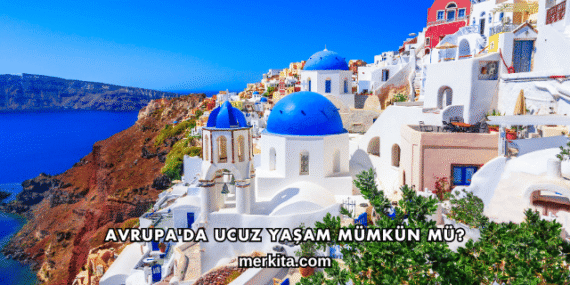 Avrupa’da Ucuz Yaşam Mümkün mü?