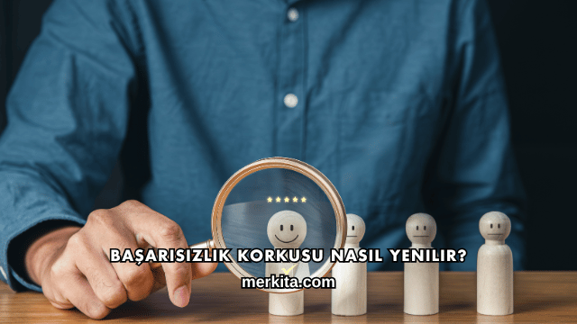 Başarısızlık Korkusu Nasıl Yenilir?
