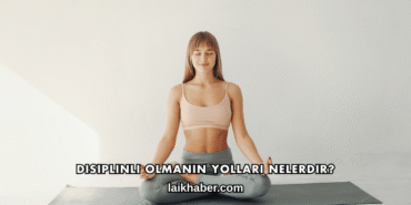 Disiplinli Olmanın Yolları Nelerdir?
