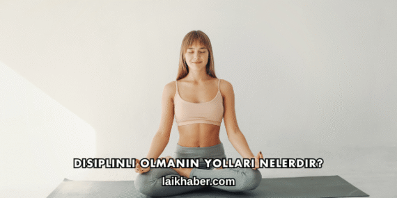 Disiplinli Olmanın Yolları Nelerdir?