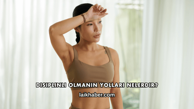 Disiplinli Olmanın Yolları Nelerdir?