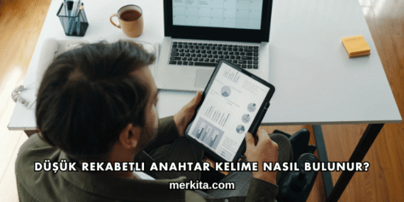 Düşük Rekabetli Anahtar Kelime Nasıl Bulunur?