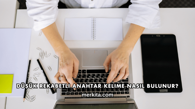 Düşük Rekabetli Anahtar Kelime Nasıl Bulunur?