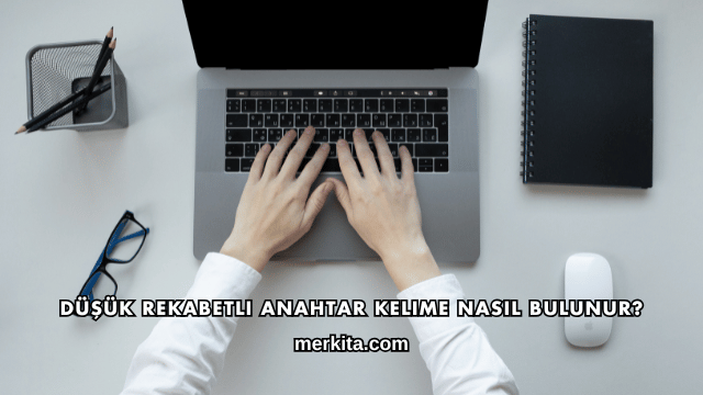 Düşük Rekabetli Anahtar Kelime Nasıl Bulunur?