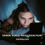 Ekran Süresi Nasıl Azaltılır?