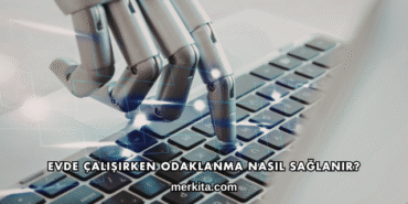 Evde Çalışırken Odaklanma Nasıl Sağlanır?