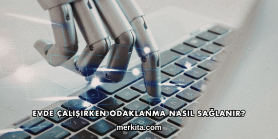 Evde Çalışırken Odaklanma Nasıl Sağlanır?