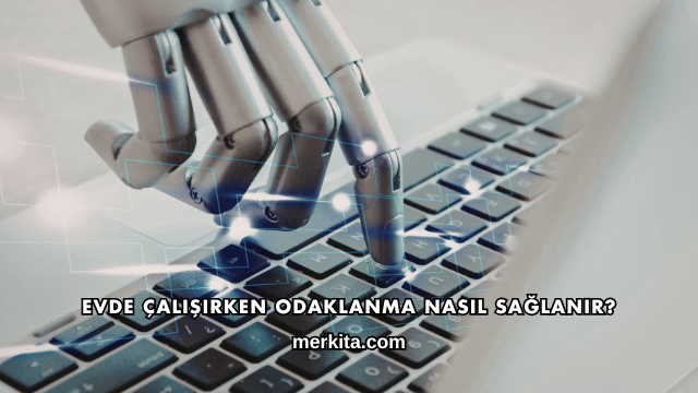Evde Çalışırken Odaklanma Nasıl Sağlanır?