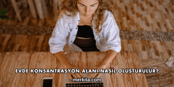 Evde Konsantrasyon Alanı Nasıl Oluşturulur?