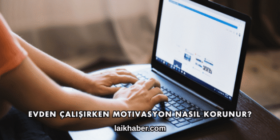 Evden Çalışırken Motivasyon Nasıl Korunur?