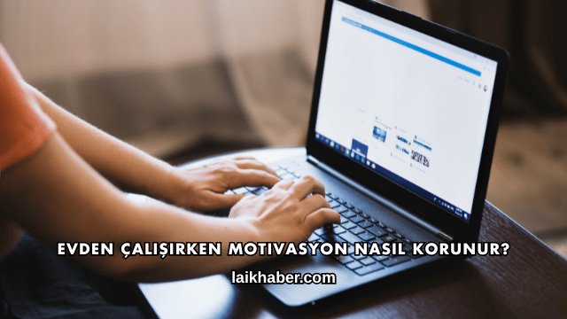 Evden Çalışırken Motivasyon Nasıl Korunur?