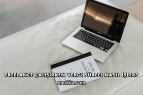 Freelance Çalışırken Vergi Süreci Nasıl İşler?