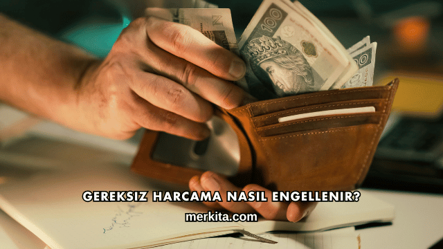Gereksiz Harcama Nasıl Engellenir?