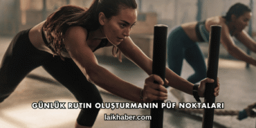 Günlük Rutin Oluşturmanın Püf Noktaları