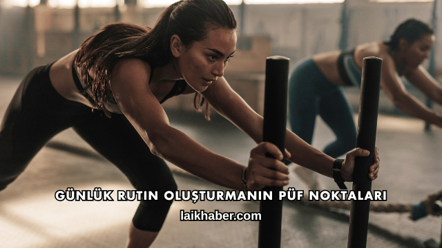 Günlük Rutin Oluşturmanın Püf Noktaları