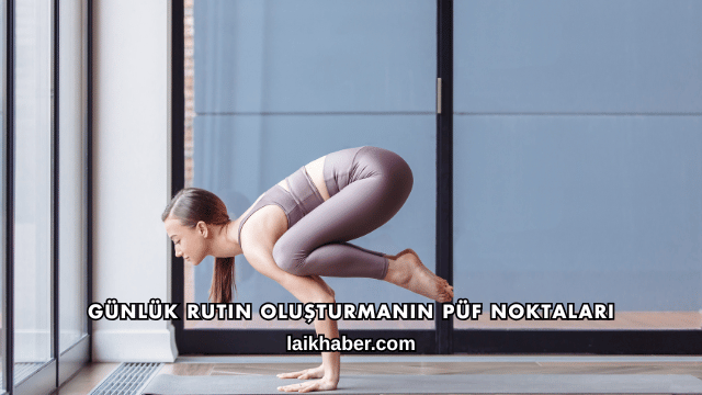 Günlük Rutin Oluşturmanın Püf Noktaları