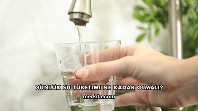 Günlük Su Tüketimi Ne Kadar Olmalı?