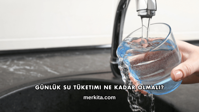 Günlük Su Tüketimi Ne Kadar Olmalı?