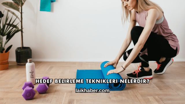 Hedef Belirleme Teknikleri Nelerdir?