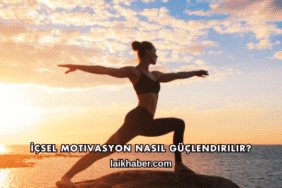 İçsel Motivasyon Nasıl Güçlendirilir?