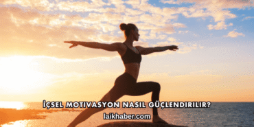 İçsel Motivasyon Nasıl Güçlendirilir?