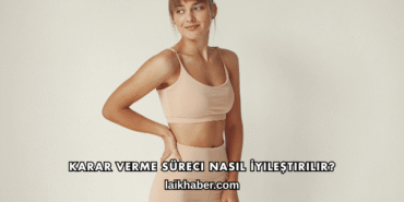 Karar Verme Süreci Nasıl İyileştirilir?
