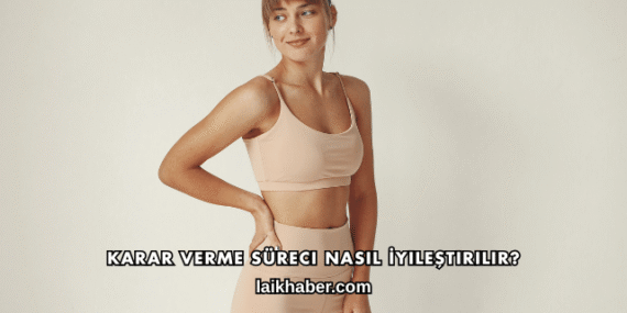 Karar Verme Süreci Nasıl İyileştirilir?