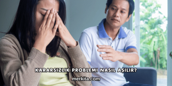 Kararsızlık Problemi Nasıl Aşılır?