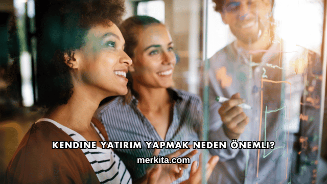 Kendine Yatırım Yapmak Neden Önemli?