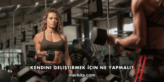 Kendini Geliştirmek İçin Ne Yapmalı?