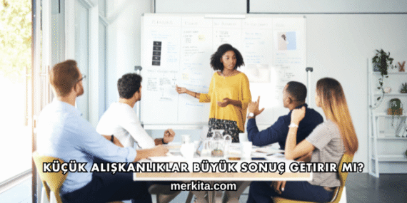 Küçük Alışkanlıklar Büyük Sonuç Getirir mi?
