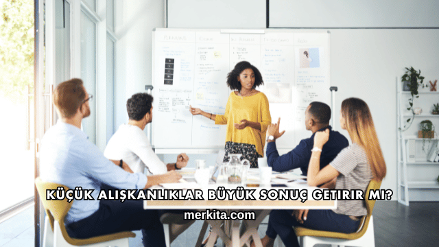Küçük Alışkanlıklar Büyük Sonuç Getirir mi?