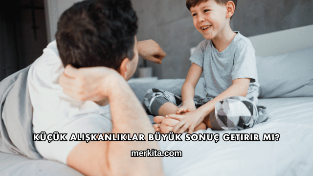 Küçük Alışkanlıklar Büyük Sonuç Getirir mi?