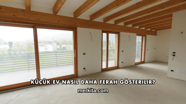 Küçük Ev Nasıl Daha Ferah Gösterilir?