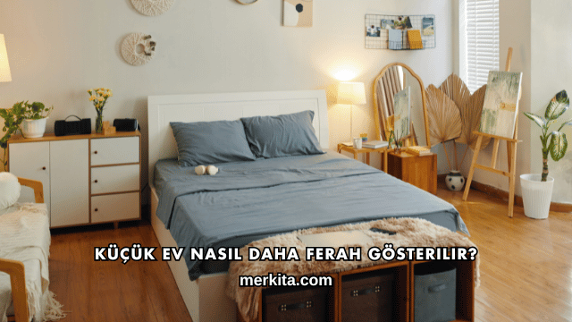 Küçük Ev Nasıl Daha Ferah Gösterilir?