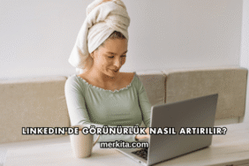 LinkedIn'de Görünürlük Nasıl Artırılır?