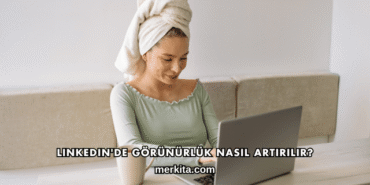 LinkedIn'de Görünürlük Nasıl Artırılır?