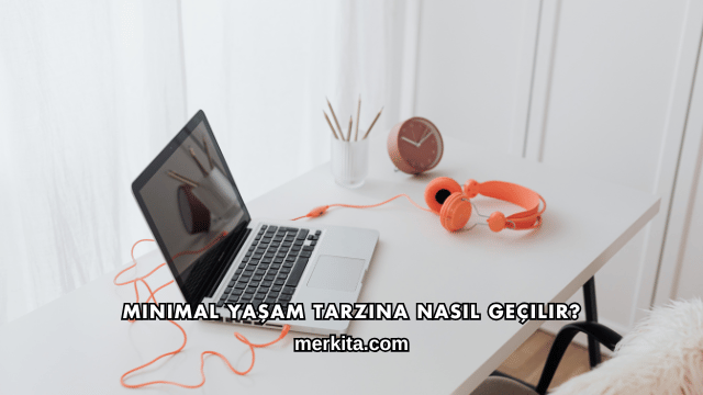 Minimal Yaşam Tarzına Nasıl Geçilir?