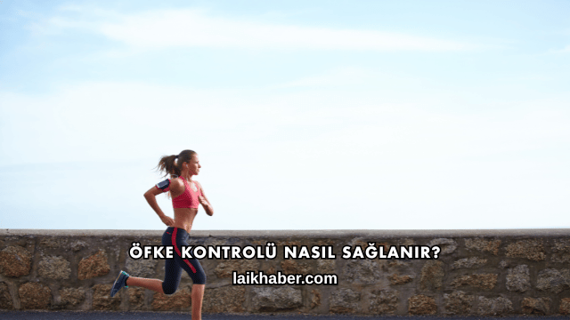 Öfke Kontrolü Nasıl Sağlanır?