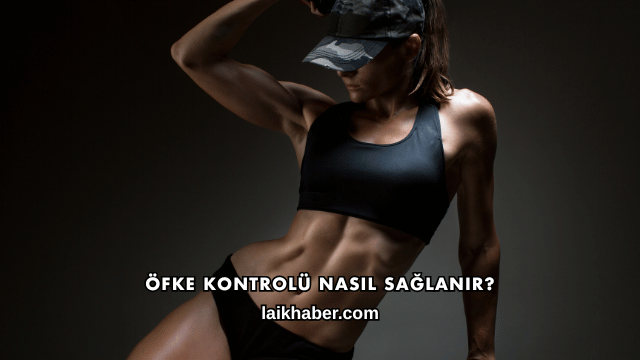 Öfke Kontrolü Nasıl Sağlanır?