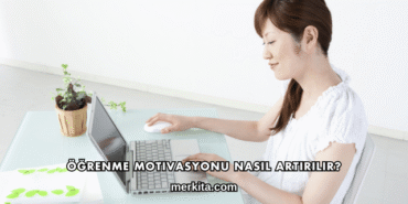 Öğrenme Motivasyonu Nasıl Artırılır?