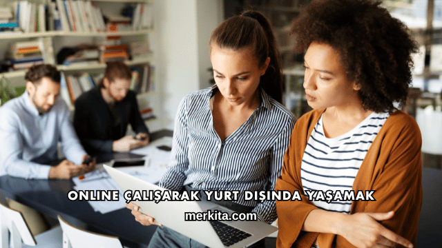 Online Çalışarak Yurt Dışında Yaşamak