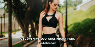 Özgüven ve Ego Arasındaki Fark