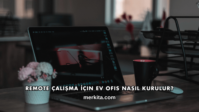 Remote Çalışma İçin Ev Ofis Nasıl Kurulur?